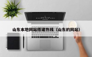 潮州山东本地网站搭建热线（山东的网站）