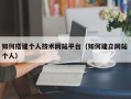 潮州如何搭建个人技术网站平台（如何建立网站 个人）