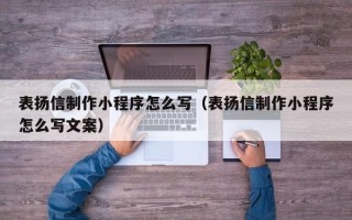 潮州表扬信制作小程序怎么写（表扬信制作小程序怎么写文案）